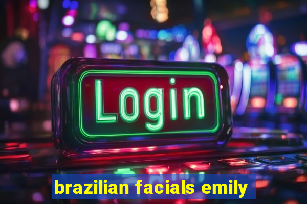 brazilian facials emily